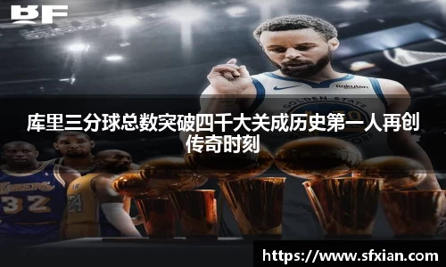 库里三分球总数突破四千大关成历史第一人再创传奇时刻